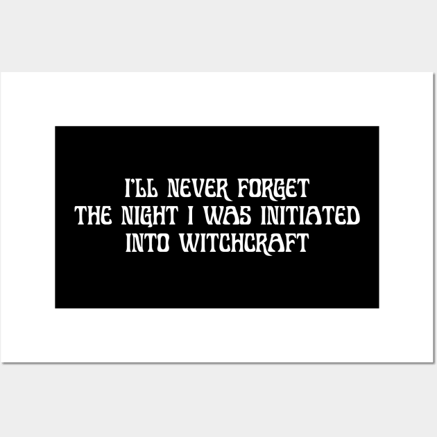 I'll never forget the night I was initiated into witchcraft Wall Art by TheCosmicTradingPost